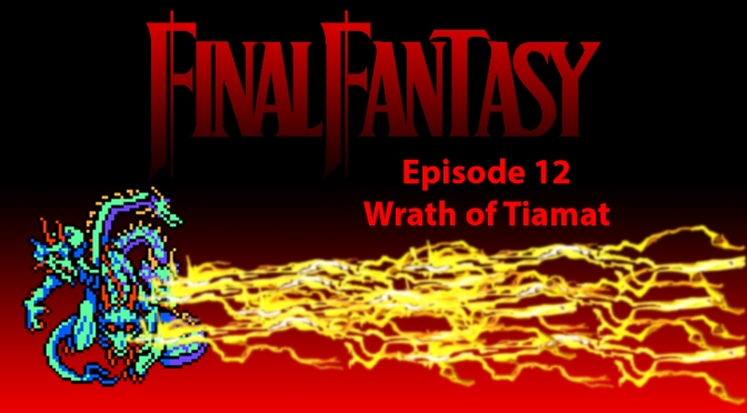 Lets Play Final Fantasy: Ep.12 “Wrath of Tiamat”